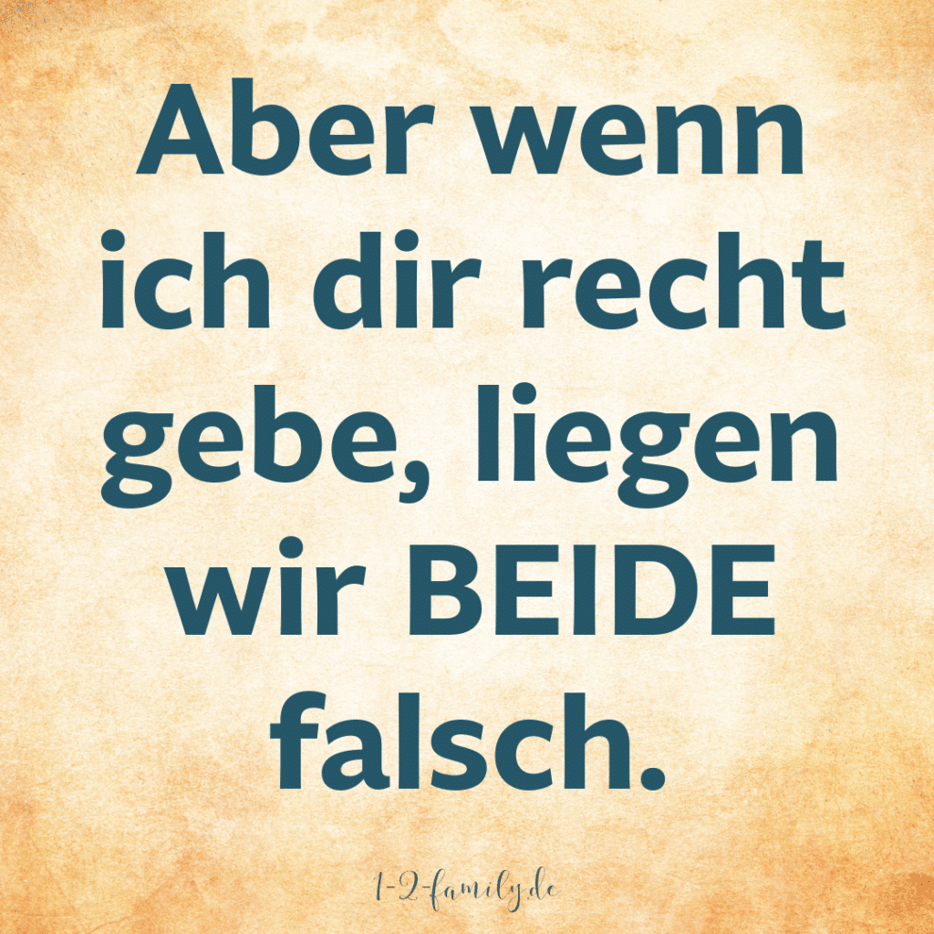 Spruch: Aber wenn ich dir recht gebe, liegen wir beide falsch!