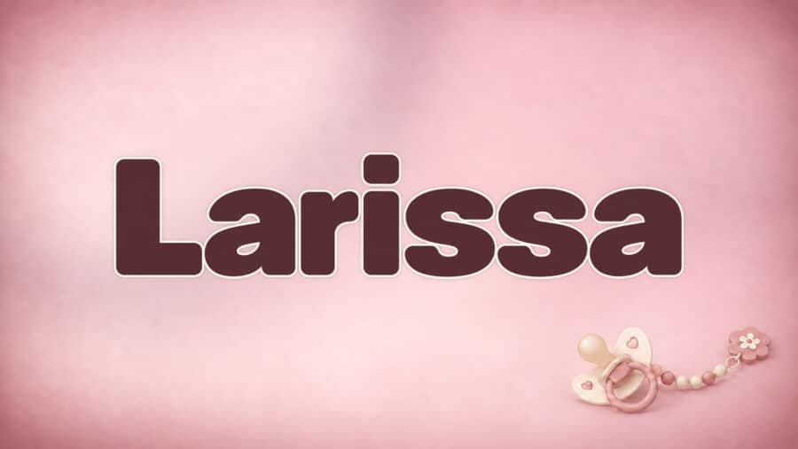 Larissa – Bedeutung, Herkunft und Besonderheiten des Vornamens