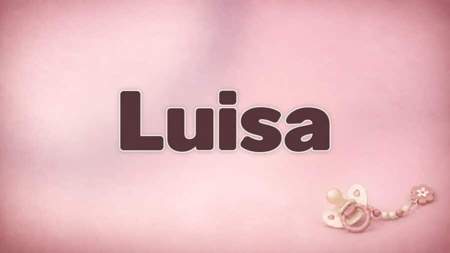 Luisa – Bedeutung, Herkunft und Besonderheiten des Vornamens
